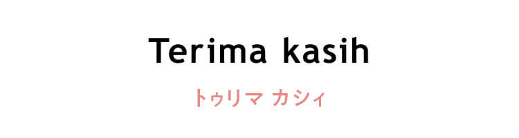 マレー語　「Terima kasih」（トゥリマ カシィ）