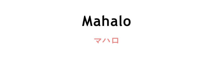 ハワイ語　「Mahalo」（マハロ）