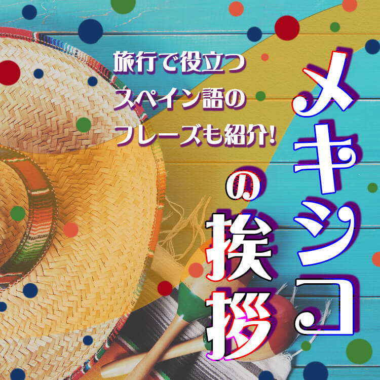メキシコの挨拶は？旅行で役立つスペイン語のフレーズも紹介