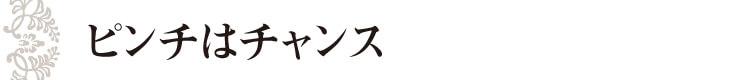 ピンチはチャンス