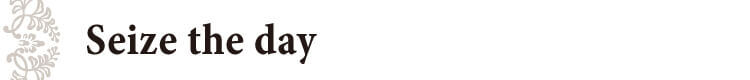 Seize the day